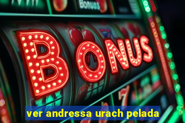 ver andressa urach pelada